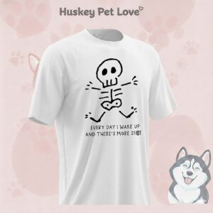 Skeleton Every Day I Wake Up And There’s More Shot T-Shirt