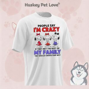 Snoopy People Say I’m Crazy If They Met The Rest Of My Family They Would Understand Why T-Shirt