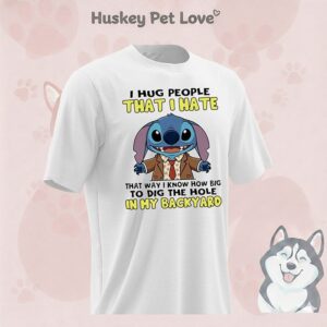 Stitch I Hug People That I Hate That Way I Know How Big To Dig The Hole In My Backyard T-Shirt