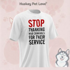 Stop Thanking War Criminals For Their Service T-Shirt