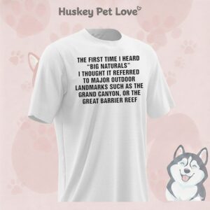 The First Time I Heard Big Naturals I Thought It Referred To Major Outdoor Landmarks T-Shirt