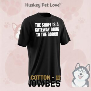 The Shaft Is A Gateway Drug To The Gooch T-Shirt