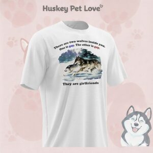 There Are Two Wolves Inside You One Is Gay The Other Is Gay They Are Girlfriends T-Shirt