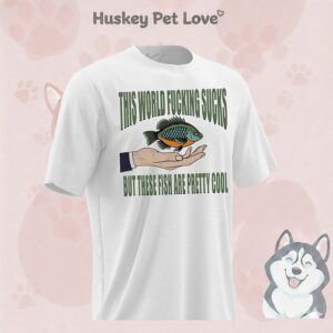 This World Fucking Sucks But These Fish Are Pretty Cool T-Shirt