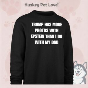 Trump Has More Photo With Epstein Than I Do With My Dad T-Shirt