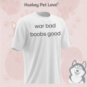 War Bad Boobs Good T-Shirt