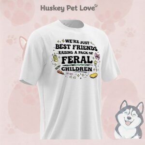 We’re Just Best Friends Raising A Pack Of Feral Children T-Shirt