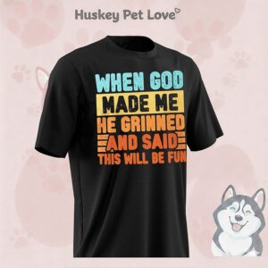 When God Made Me He Grinned And Said This Will Be Fun T-Shirt