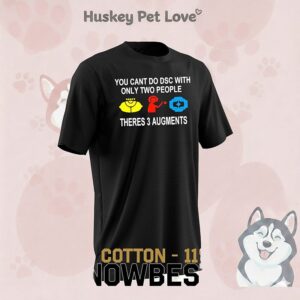 You Cant Do Dsc With Only Two People There 3 Augments T-Shirt