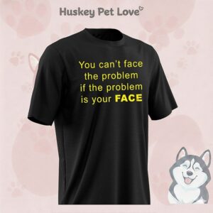 You Can’t Face The Problem If The Problem Is Your Face T-Shirt