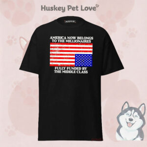 America Now Belongs To The Millionaires Fully Funded By The Middle Class T-Shirt