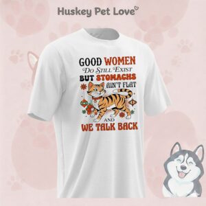 Cat Good Women Do Still Exist But Stomachs Ain’t Flat And We Talk Back T-Shirt