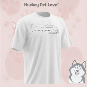 Do You Have Anything You Want To Say To Women I’m Sorry Women T-Shirt