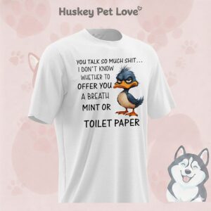 Duck You Talk So Much Shit I Don’t Know Whether To Offer You A Breath Mint Or Toilet Paper T-Shirt