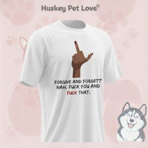 Forgive And Forget Nah Fuck You And Fuck That Middle Finger T-Shirt