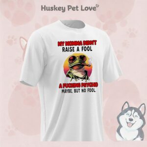 Frog Smoking My Momma Didn’t Raise A Fool A Fucking Psycho Maybe But Nno Fool T-Shirt