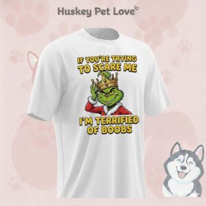 Grinch Crown If You’re Trying To Scare Me I’m Terrified Of Boobs T-Shirt