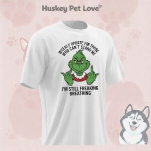 Grinch Middle Finger Weekly Update For Those Who Can’t Stand Me I’m Still Freaking Breathing T-Shirt
