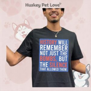 History Will Remember Not Just The Bombs But The Silence That Allowed Them T-Shirt