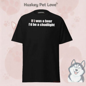 If I Was A Beer I’d Be A Chudlight T-Shirt