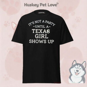 It’s Not A Party Until A Texas Girl Show Up T-Shirt