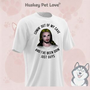Jesus Coming Out Of My Cave And I’ve Been Doing Just Guys T-Shirt
