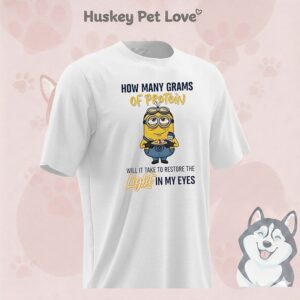 Minion How Many Grams Of Protein Will It Take To Re The Light In My Eyes T-Shirt