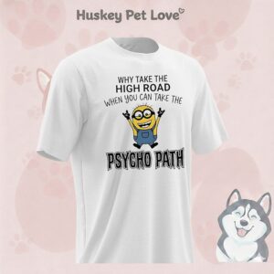 Minion Why Take The High Road When You Can Take The Psycho Path T-Shirt