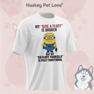 Minions My Give A Fluff Is Broken But My Go Fuff Yourself Is Fully Functional T-Shirt