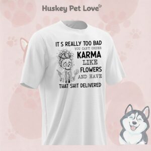 Skeleton It’s Really Too Bad You Can’t Order Karma Like Flowers And Have That Shit Delivered T-Shirt