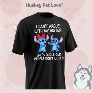 Stitch I Can’t Argue With My Sister She’s Old And Old People Don’t Listen T-Shirt
