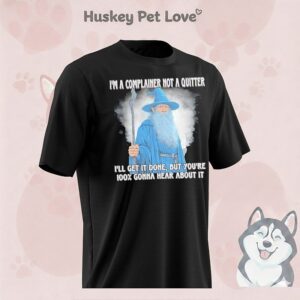 Wizard I’m A Complainer Not A Quitter I’ll Get It Done But You’re 100 Gonna Hear About It T-Shirt